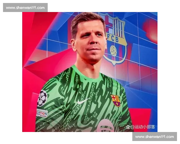 巴萨完成什琴斯尼注册，续约独立于特狮，门将新布局成型